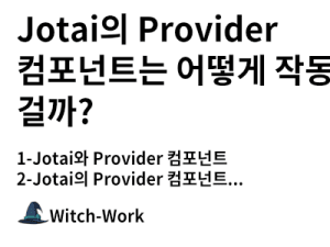 Jotai의 Provider 컴포넌트는 어떻게 작동하는 걸까? 사진
