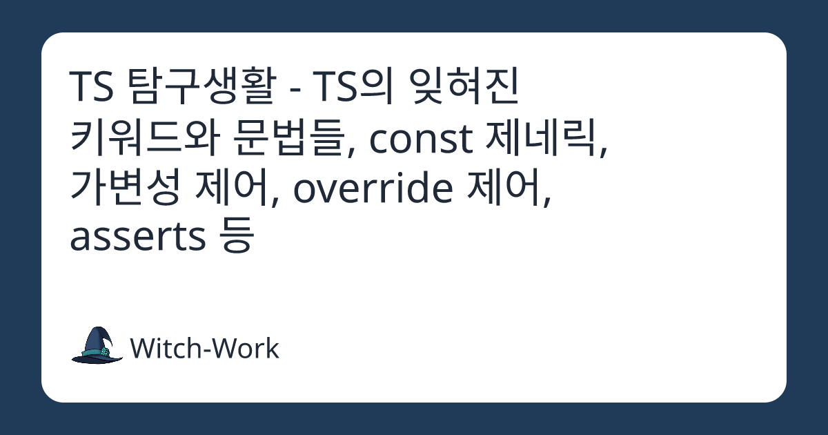 TS 탐구생활 - TS의 잊혀진 키워드와 문법들, const 제네릭, 가변성 제어, override 제어, asserts 등 사진